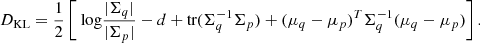 $$ \begin{aligned} D_{\text{KL}} = \frac{1}{2} \left[ \text{ log} \frac{|\Sigma _q|}{|\Sigma _p|} - d + \text{tr}(\Sigma _q^{-1}\Sigma _p) + (\mu _q - \mu _p)^{T} \Sigma _q^{-1} (\mu _q - \mu _p) \right]. \end{aligned} $$