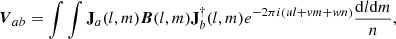 $$ \begin{aligned} {\boldsymbol{V}}_{ab} = \int \int \mathbf{J }_a(l,m) {\boldsymbol{B}}(l,m)\mathbf {J} _b^\dag (l,m) e^{-2\pi i \left(ul + { v}m + { w}n\right)} \frac{{\mathrm{d} }l {\mathrm{d} }m}{n}, \end{aligned} $$