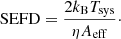 $$ \begin{aligned} \mathrm{SEFD}= \frac{2k_{\rm B}T_{\rm sys}}{\eta A_{\rm eff}}\cdot \end{aligned} $$