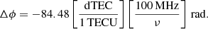 $$ \begin{aligned} \Delta \phi = -84.48 \left[\frac{{\mathrm{d} }\mathrm{TEC}}{1\,\mathrm{TECU}}\right]\left[\frac{100\,\mathrm{MHz}}{\nu }\right]\,\mathrm{rad}. \end{aligned} $$