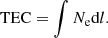 $$ \begin{aligned} \mathrm{TEC} = \int N_{\rm e} {{\mathrm{d} }}l. \end{aligned} $$