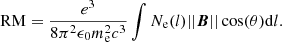 $$ \begin{aligned} \mathrm{RM}= \frac{e^3}{8\pi ^2\epsilon _0 m_{\rm e}^2 c^3} \int N_{\rm e}(l)||{\boldsymbol{B}}||\cos (\theta ){\mathrm{d} }l. \end{aligned} $$