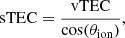 $$ \begin{aligned} \mathrm{sTEC}= \frac{\mathrm{vTEC}}{\cos (\theta _{\rm ion})}, \end{aligned} $$