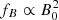 $ f_B\propto B_0^2 $