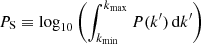 $ P_{\rm S}\equiv \log_{10} \left(\int_{k_{\rm min}}^{k_{\rm max}} P(k^\prime)\,{\rm d}k^\prime\right) $