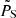 $ \tilde{P}_{\mathrm{S}} $