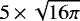 $5\,{\times}\,\sqrt{16\pi}$