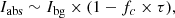 $$ \begin{aligned} I_{\rm abs} \sim I_{\rm bg} \times (1-{f_c} \times \tau ), \end{aligned} $$