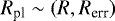$R_{\textrm{pl}}\sim \mathcal (R,R_{\textrm{err}})$