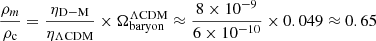 $$ \begin{aligned} \frac{\rho _m}{\rho _{\rm c}} = \frac{\eta _{\rm D-M}}{\eta _{\rm \Lambda CDM}} \times \Omega _{\rm baryon}^\mathrm{\Lambda CDM} \approx \frac{8 \times 10^{-9}}{6 \times 10^{-10}} \times 0.049 \approx 0.65 \end{aligned} $$