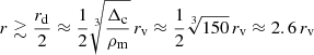 $$ \begin{aligned} r \gtrsim \frac{r_{\rm d}}{2} \approx \frac{1}{2}\root 3 \of {\frac{\Delta _{\rm c}}{\rho _{\rm m}}}\, r_{\rm v} \approx \frac{1}{2}\root 3 \of {150} \, r_{\rm v} \approx 2.6\, r_{\rm v} \end{aligned} $$