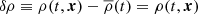 $ \delta \rho \equiv \rho(t,\boldsymbol{x})- \overline{\rho}(t)=\rho(t,\boldsymbol{x}) $