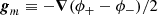 $$ \begin{aligned} \boldsymbol{g}_m\equiv - \boldsymbol{\nabla } (\phi _+ - \phi _-)/2 \end{aligned} $$