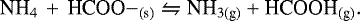 \begin{equation*}\textrm{NH}_4\,&#x002B;\,\textrm{HCOO}-_{\textrm{(s)}} \leftrightharpoons {\textrm{NH}}_{3(\textrm{g})} &#x002B; \textrm{HCOOH}_{\textrm{(g)}}.\end{equation*}