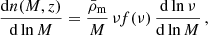 $$ \begin{aligned} \frac{\mathrm{d}n(M,z)}{\mathrm{d}\ln M} = \frac{\bar{\rho }_{\rm m}}{M}\, \nu f(\nu )\, \frac{\mathrm{d}\ln \nu }{\mathrm{d}\ln M}\,, \end{aligned} $$