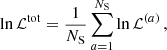$$ \begin{aligned} \ln \mathcal{L} ^{\mathrm{tot}} = \frac{1}{N_{\rm S}} \sum _{a=1}^{N_{\rm S}} \ln \mathcal{L} ^{(a)} \,, \end{aligned} $$