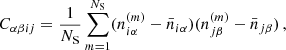 $$ \begin{aligned} C_{\alpha \beta i j} = \frac{1}{N_{\rm S}} \sum _{m=1}^{N_{\rm S}} (n_{i\alpha }^{(m)} - \bar{n}_{i\alpha }) (n_{j\beta }^{(m)} - \bar{n}_{j\beta }) \,, \end{aligned} $$