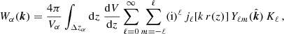 $$ \begin{aligned} W_{\alpha }(\boldsymbol{k}) = \frac{4\pi }{V_{\alpha }} \int _{\Delta z_{\alpha }} \mathrm{d}z \;\frac{\mathrm{d}V}{\mathrm{d}z} \sum _{\ell =0}^{\infty } \sum _{m = -\ell }^{\ell } (\mathrm{i})^\ell \,j_\ell [k\,r(z)] \,Y_{\ell m}(\hat{\boldsymbol{k}}) \,K_\ell \,, \end{aligned} $$