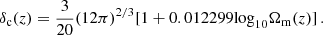 $$ \begin{aligned} \delta _{\rm c}(z) = \frac{3}{20} (12\pi )^{2/3} [1+0.012299 \mathrm{log}_{10}\Omega _{\rm m}(z)]\,. \end{aligned} $$