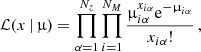 $$ \begin{aligned} \mathcal{L} (x\,\vert \,\upmu ) = \prod _{\alpha =1}^{N_z} \prod _{i=1}^{N_M} \frac{\upmu _{i\alpha }^{x_{i\alpha }} \mathrm{e}^{-\upmu _{i\alpha }}}{x_{i\alpha }!} \,, \end{aligned} $$