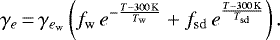 \begin{equation*}\gamma_e\,{=}\,\gamma_{e_{\rm{w}}} \left(f_{\rm{w}} \, e^{- \frac{T-300 \, \rm{K}}{T_{\rm{w}}}} + f_{\rm{sd}} \, e^{\frac{T-300 \, \rm{K}}{T_{\rm{sd}}}} \right).\end{equation*}