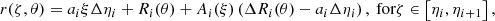 $$ \begin{aligned} r(\zeta , \theta ) = a_{i} \xi \Delta \eta _{i}+R_{i}(\theta )+A_{i}(\xi )\left(\Delta R_{i}(\theta )-a_{i} \Delta \eta _{i}\right), \text{ for} \zeta \in \left[\eta _{i}, \eta _{i+1}\right], \end{aligned} $$