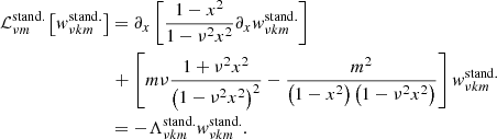 $$ \begin{aligned} \mathcal{L} ^\mathrm{{stand.}}_{\nu m} \left[w^\mathrm{{stand.}}_{\nu {k m}}\right]&= \partial _{x}\left[ \frac{1-x^2}{1-\nu ^2 x^2}\partial _{x} w^\mathrm{{stand.}}_{\nu {k m}} \right] \\ &\mathrel + \left[m\nu \frac{1+\nu ^2 x^2}{\left(1-\nu ^2 x^2\right)^2} - \frac{m^2}{\left(1-x^2\right)\left(1-\nu ^2 x^2\right)}\right]w^\mathrm{{stand.}}_{\nu {k m}} \nonumber \\ &= -\Lambda ^\mathrm{{stand.}}_{\nu {k m}} w^\mathrm{{stand.}}_{\nu {k m}}. \end{aligned} $$