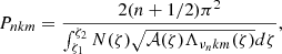 $$ \begin{aligned} P_{n {k m}}=\frac{2(n+1 / 2) \pi ^2}{\int _{\zeta _{1}}^{\zeta _{2}} N(\zeta )\sqrt{\mathcal{A} (\zeta )\Lambda _{\nu _{n} {k m}}(\zeta )} d \zeta }, \end{aligned} $$