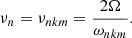 $$ \begin{aligned} \nu _n=\nu _{nkm}=\frac{2 \Omega }{\omega _{nkm}}. \end{aligned} $$