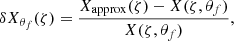 $$ \begin{aligned} \delta X_{\theta _f} (\zeta ) = \frac{X_{\rm approx}(\zeta ) - X(\zeta ,\theta _f)}{X(\zeta ,\theta _f)}, \end{aligned} $$