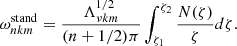 $$ \begin{aligned} \omega _{n {k m}}^\mathrm{stand}=\frac{\Lambda _{\nu {k m}}^{1 / 2}}{(n+1 / 2) \pi }\int _{\zeta _{1}}^{\zeta _{2}} \frac{ N(\zeta )}{\zeta } d \zeta . \end{aligned} $$