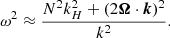 $$ \begin{aligned} \omega ^{2} \approx \frac{N^{2} k_{H}^{2}+(2 \boldsymbol{\Omega } \cdot \boldsymbol{k})^{2}}{k^{2}}. \end{aligned} $$