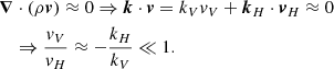 $$ \begin{aligned}&\boldsymbol{\nabla } \cdot (\rho \boldsymbol{v})\approx 0 \Rightarrow \boldsymbol{k} \cdot \boldsymbol{v}= k_{V} v_{V}+\boldsymbol{k}_{H} \cdot \boldsymbol{v}_H\approx 0 \nonumber \\&\quad \Rightarrow \frac{v_V}{v_H}\approx -\frac{k_H}{k_V}\ll 1. \end{aligned} $$