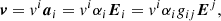 $$ \begin{aligned} \boldsymbol{v}&=v^{i} \boldsymbol{a}_{i}=v^{i} \alpha _i \boldsymbol{E}_{i}=v^{i} \alpha _i { g}_{ij}\boldsymbol{E}^{j}, \end{aligned} $$