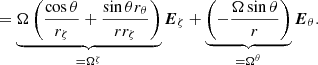 $$ \begin{aligned}&= \underbrace{\Omega \left(\frac{\cos {\theta }}{r_\zeta }+\frac{\sin {\theta }r_\theta }{r r_\zeta }\right)}_{=\Omega ^\zeta }\boldsymbol{E}_\zeta +\underbrace{\left(-\frac{\Omega \sin {\theta }}{r}\right)}_{=\Omega ^\theta }\boldsymbol{E}_\theta . \end{aligned} $$