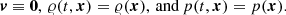 $$ \begin{aligned} \boldsymbol{v}\equiv {\boldsymbol{0}},\, {\varrho }(t,{\boldsymbol{x}}) = {\varrho }({\boldsymbol{x}}),\, \mathrm{and}\, p(t,{\boldsymbol{x}})=p({\boldsymbol{x}}). \end{aligned} $$