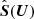 $ \hat{{\boldsymbol{S}}}({\boldsymbol{U}}) $