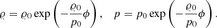 $$ \begin{aligned} {\varrho } = {\varrho }_0 \exp \left( - \frac{{\varrho }_0}{p_0} \phi \right), \quad p = p_0 \exp \left( - \frac{{\varrho }_0}{p_0} \phi \right). \end{aligned} $$
