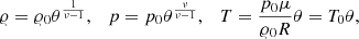 $$ \begin{aligned} {\varrho } = {\varrho }_0 \theta ^{\frac{1}{\nu - 1}},\quad p = p_0 \theta ^{\frac{\nu }{\nu - 1}},\quad T = \frac{p_0 \mu }{{\varrho }_0 R} \theta = T_0 \theta , \end{aligned} $$