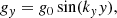 $$ \begin{aligned} g_{ y} = g_0 \sin (k_{ y} { y}), \end{aligned} $$