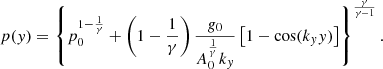 $$ \begin{aligned} p({ y}) = \left\{ p_0^{1 - \frac{1}{\gamma }} + \left(1 - \frac{1}{\gamma } \right) \frac{g_0}{A_0^{\frac{1}{\gamma }} k_{ y}} \left[ 1 - \cos (k_{ y} { y}) \right] \right\} ^{\frac{\gamma }{\gamma - 1}}. \end{aligned} $$