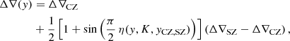 $$ \begin{aligned} \Delta \nabla ({ y})&= \Delta \nabla _{\mathrm{CZ}} \nonumber \\&+ \frac{1}{2}\left[1 + \sin \left(\frac{\pi }{2}\,\eta ({ y}, K, { y}_{\mathrm{\mathrm{CZ},\mathrm{SZ}}})\right)\right]\left(\Delta \nabla _{\mathrm{SZ}}-\Delta \nabla _{\mathrm{CZ}}\right), \end{aligned} $$