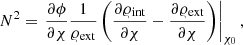 $$ \begin{aligned} N^2 = \left.\frac{\partial \phi }{\partial \chi }\frac{1}{{\varrho }_{\rm ext}}\left( \frac{\partial {\varrho }_{\mathrm{int}}}{\partial \chi }-\frac{\partial {\varrho }_{\mathrm{ext}}}{\partial \chi }\right)\right|_{\chi _0}, \end{aligned} $$