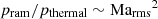 $ p_{\mathrm{ram}}/p_\mathrm{thermal} \sim {{{{{\text{Ma}}}}_{\rm rms}}}^2 $