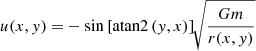$$ \begin{aligned} u(x,{ y}) =&- \sin \left[\mathrm{atan2} \left({ y}, x\right)\right] \root \of {\frac{Gm}{r(x,{ y})}} \end{aligned} $$
