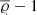 $ \overline{{\varrho}}-1 $