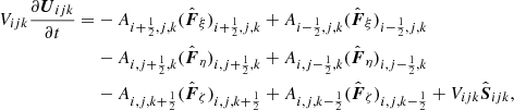 $$ \begin{aligned} V_{ijk}\frac{\partial {\boldsymbol{U}}_{ijk}}{\partial t} = -\,&A_{i+{\frac{1}{2}},j,k}(\hat{\boldsymbol{F}}_\xi )_{i+{\frac{1}{2}},j,k} + A_{i-{\frac{1}{2}},j,k}(\hat{\boldsymbol{F}}_\xi )_{i-{\frac{1}{2}},j,k}\nonumber \\ -\,&A_{i,j+{\frac{1}{2}},k}(\hat{\boldsymbol{F}}_\eta )_{i,j+{\frac{1}{2}},k} + A_{i,j-{\frac{1}{2}},k}(\hat{{\boldsymbol{F}}}_\eta )_{i,j-{\frac{1}{2}},k} \nonumber \\ -\,&A_{i,j,k+{\frac{1}{2}}}(\hat{{\boldsymbol{F}}}_\zeta )_{i,j,k+{\frac{1}{2}}} + A_{i,j,k-{\frac{1}{2}}}(\hat{{\boldsymbol{F}}}_\zeta )_{i,j,k-{\frac{1}{2}}} +V_{ijk}\hat{\boldsymbol{S}}_{ijk}, \end{aligned} $$