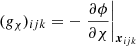 $ (g_\chi)_{ijk}=-\left.{\frac{\partial \phi}{\partial \chi}}\right|_{{{\boldsymbol{x}}}_{ijk}} $