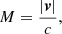 $$ \begin{aligned} M=\frac{|\boldsymbol{v}|}{c}, \end{aligned} $$