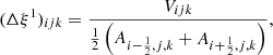 $$ \begin{aligned} (\Delta \xi ^1)_{ijk} = \frac{V_{ijk}}{{\frac{1}{2}} \left(A_{i-{\frac{1}{2}},j,k}+A_{i+{\frac{1}{2}},j,k}\right)}, \end{aligned} $$